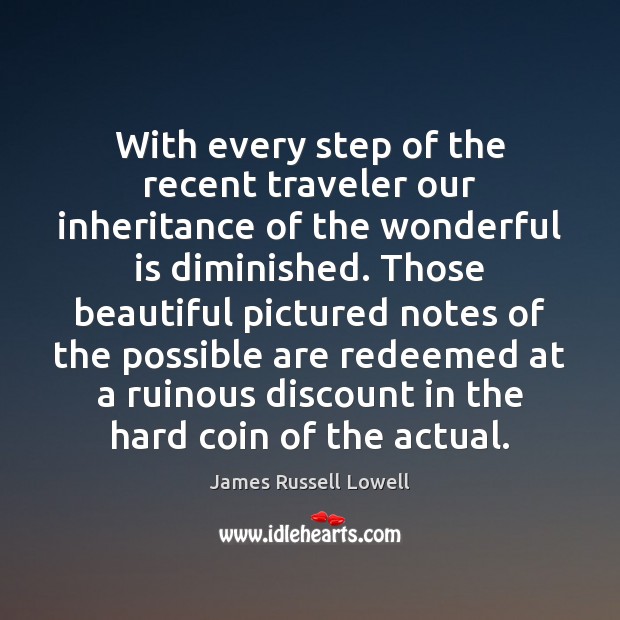With every step of the recent traveler our inheritance of the wonderful James Russell Lowell Picture Quote