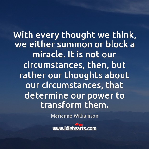 With every thought we think, we either summon or block a miracle. Marianne Williamson Picture Quote