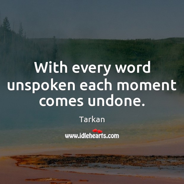 With every word unspoken each moment comes undone. Tarkan Picture Quote