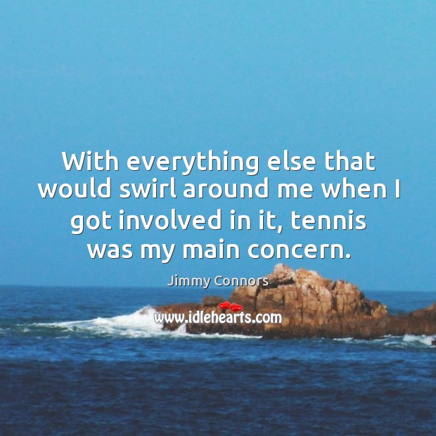 With everything else that would swirl around me when I got involved Jimmy Connors Picture Quote