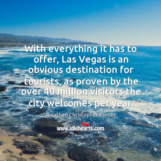 With everything it has to offer, las vegas is an obvious destination for tourists Jonathan Christopher Porter Picture Quote
