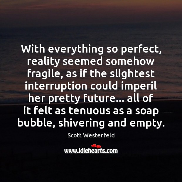 With everything so perfect, reality seemed somehow fragile, as if the slightest Scott Westerfeld Picture Quote