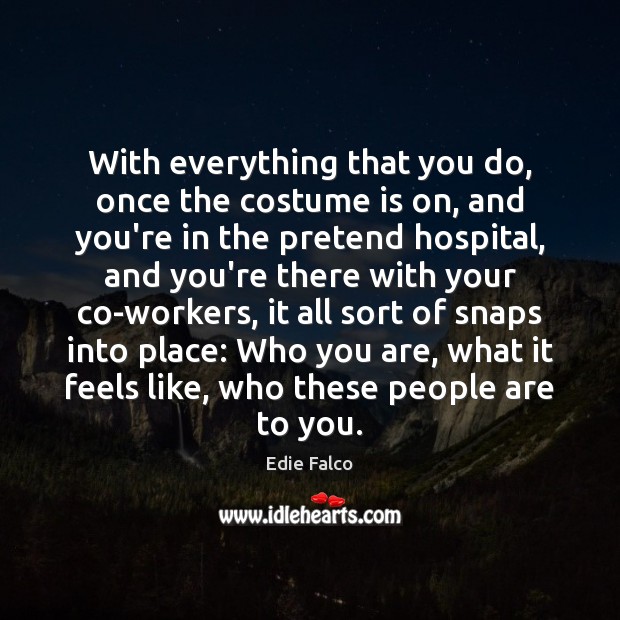 With everything that you do, once the costume is on, and you’re Pretend Quotes Image