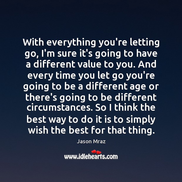 With everything you’re letting go, I’m sure it’s going to have a Jason Mraz Picture Quote
