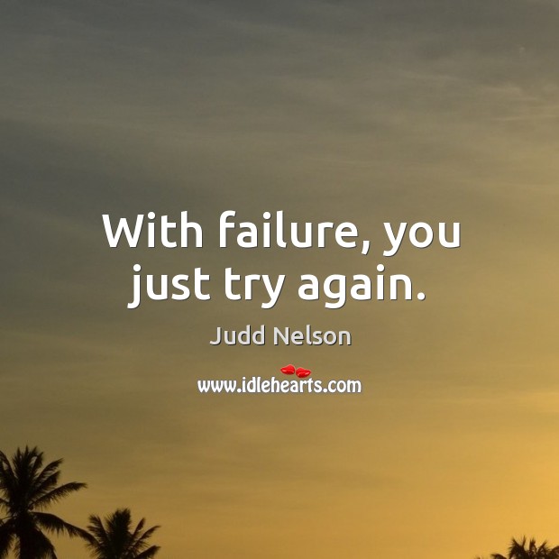 With failure, you just try again. Judd Nelson Picture Quote