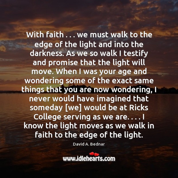 With faith . . . we must walk to the edge of the light and Image