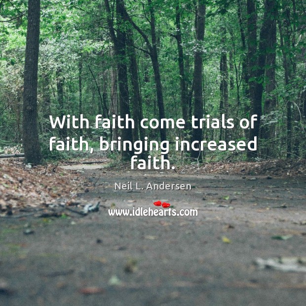 With faith come trials of faith, bringing increased faith. Neil L. Andersen Picture Quote