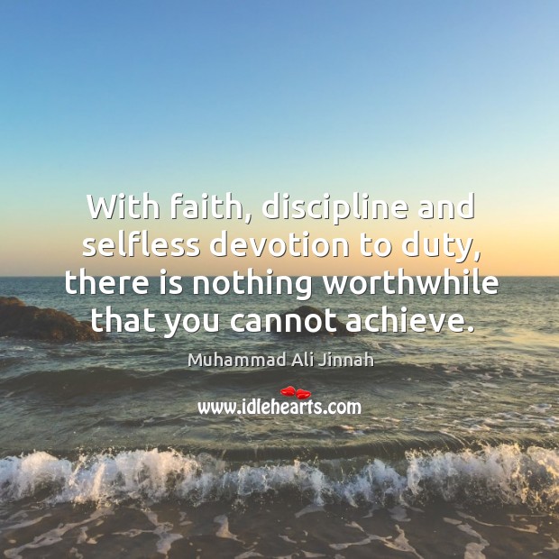 With faith, discipline and selfless devotion to duty, there is nothing worthwhile that you cannot achieve. Image