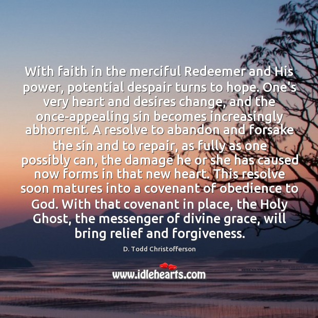 With faith in the merciful Redeemer and His power, potential despair turns D. Todd Christofferson Picture Quote