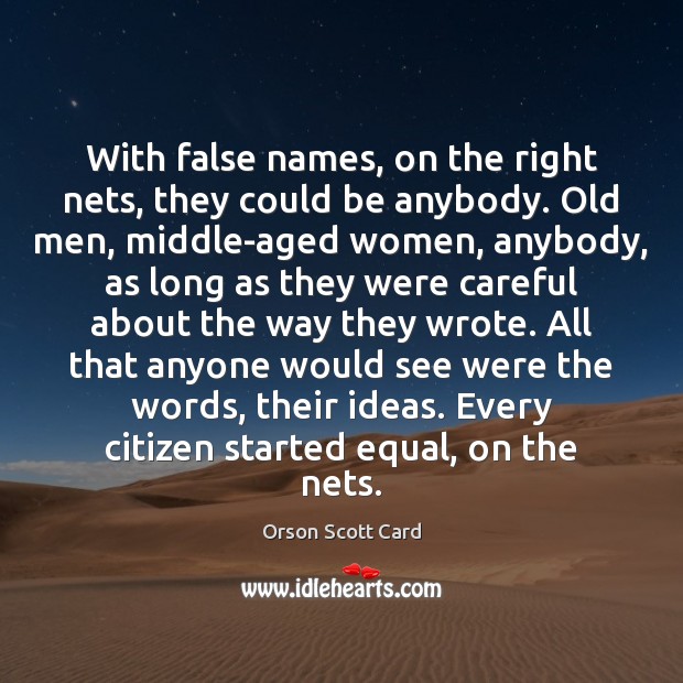 With false names, on the right nets, they could be anybody. Old Orson Scott Card Picture Quote