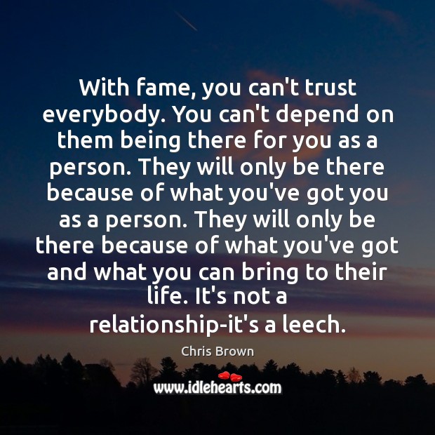 With fame, you can’t trust everybody. You can’t depend on them being Chris Brown Picture Quote