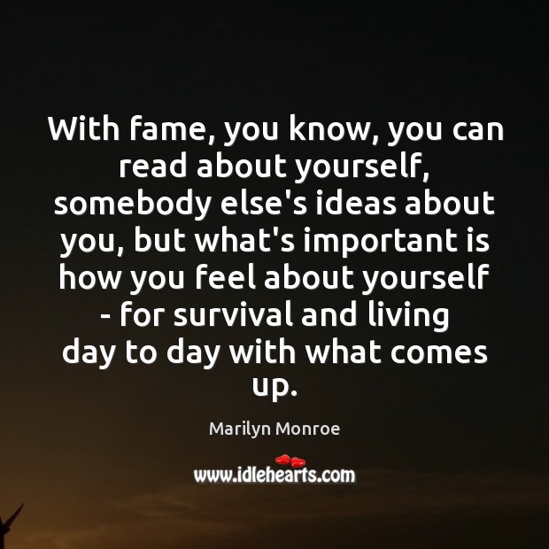 With fame, you know, you can read about yourself, somebody else’s ideas Marilyn Monroe Picture Quote