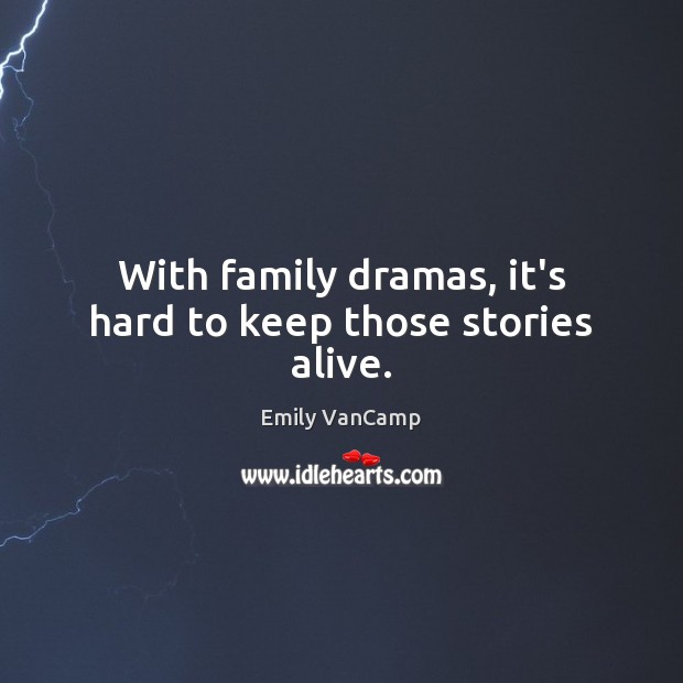 With family dramas, it’s hard to keep those stories alive. Emily VanCamp Picture Quote
