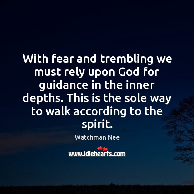 With fear and trembling we must rely upon God for guidance in Watchman Nee Picture Quote