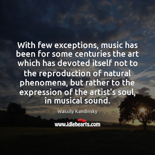 With few exceptions, music has been for some centuries the art which Wassily Kandinsky Picture Quote