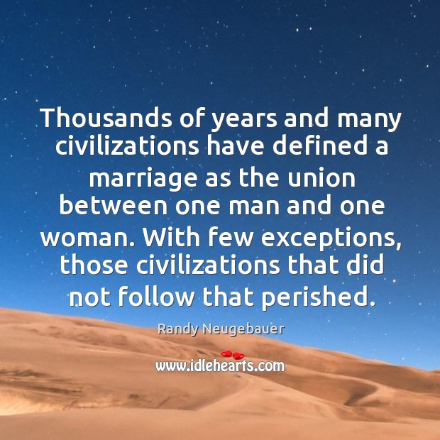 With few exceptions, those civilizations that did not follow that perished. Randy Neugebauer Picture Quote