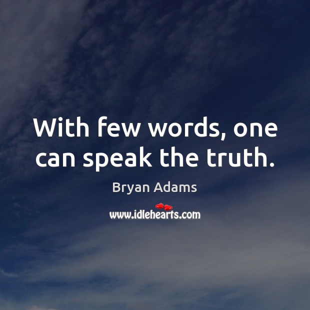 With few words, one can speak the truth. Bryan Adams Picture Quote