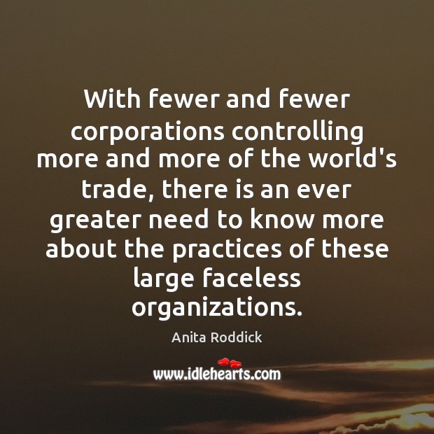 With fewer and fewer corporations controlling more and more of the world’s Anita Roddick Picture Quote