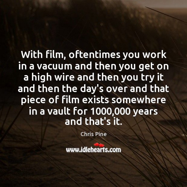 With film, oftentimes you work in a vacuum and then you get Image