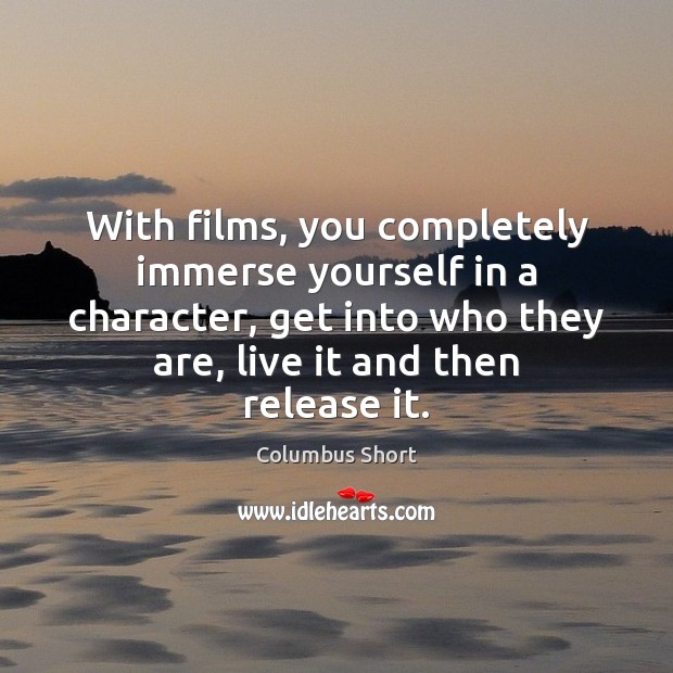With films, you completely immerse yourself in a character, get into who Columbus Short Picture Quote