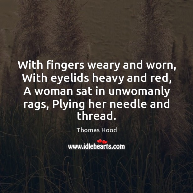 With fingers weary and worn, With eyelids heavy and red, A woman Image