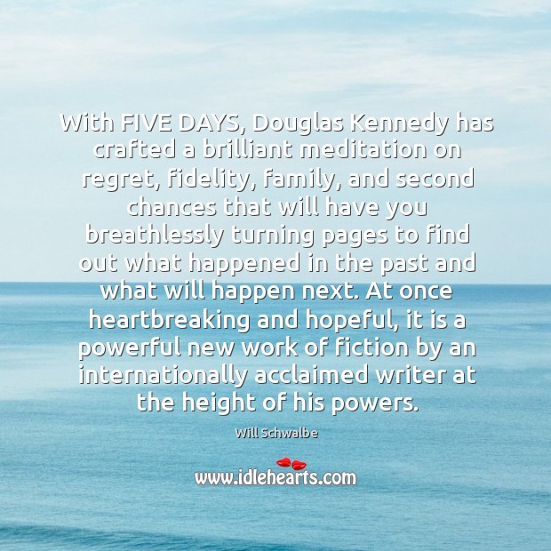 With FIVE DAYS, Douglas Kennedy has crafted a brilliant meditation on regret, Will Schwalbe Picture Quote