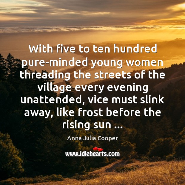With five to ten hundred pure-minded young women threading the streets of Anna Julia Cooper Picture Quote