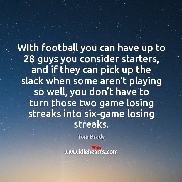 With football you can have up to 28 guys you consider starters, and if they can pick up Image