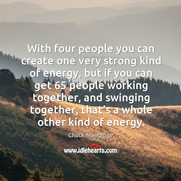 With four people you can create one very strong kind of energy, Chuck Mangione Picture Quote