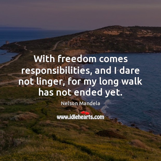 With freedom comes responsibilities, and I dare not linger, for my long Nelson Mandela Picture Quote