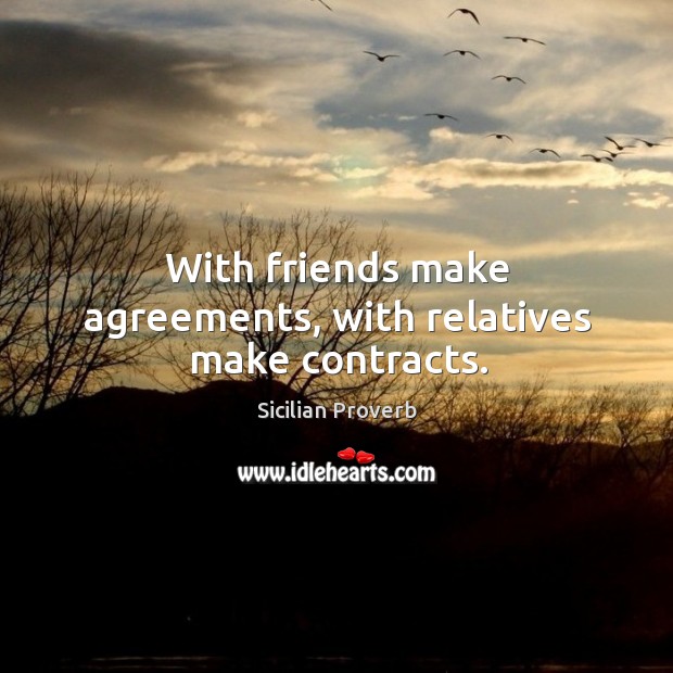 With friends make agreements, with relatives make contracts. Sicilian Proverbs Image