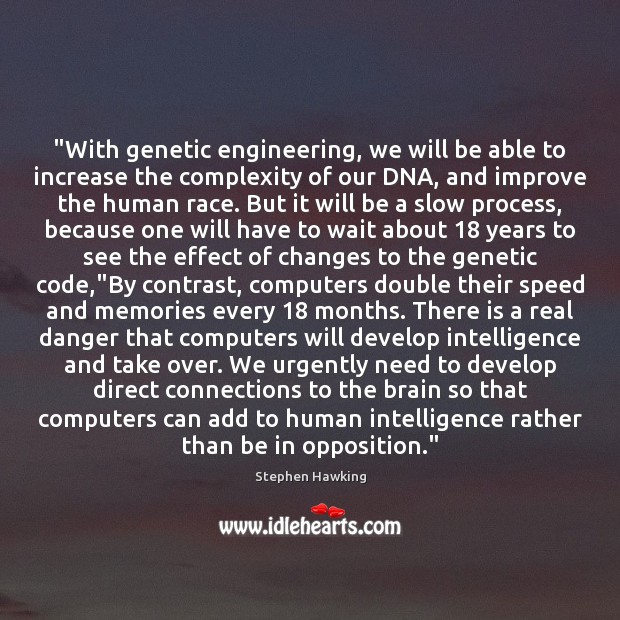 “With genetic engineering, we will be able to increase the complexity of Stephen Hawking Picture Quote