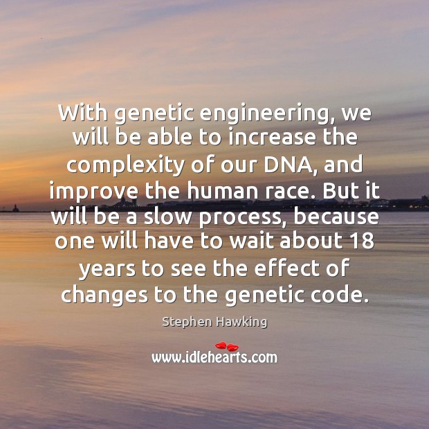 With genetic engineering, we will be able to increase the complexity of Stephen Hawking Picture Quote