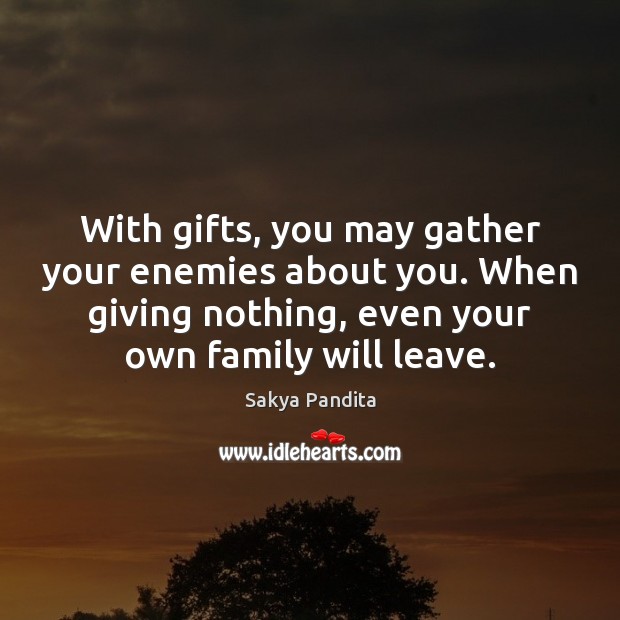 With gifts, you may gather your enemies about you. When giving nothing, Sakya Pandita Picture Quote