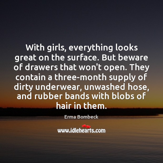 With girls, everything looks great on the surface. But beware of drawers Image