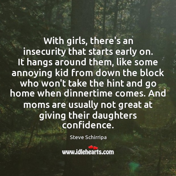 With girls, there’s an insecurity that starts early on. It hangs around Image