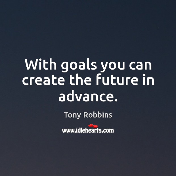 With goals you can create the future in advance. Image