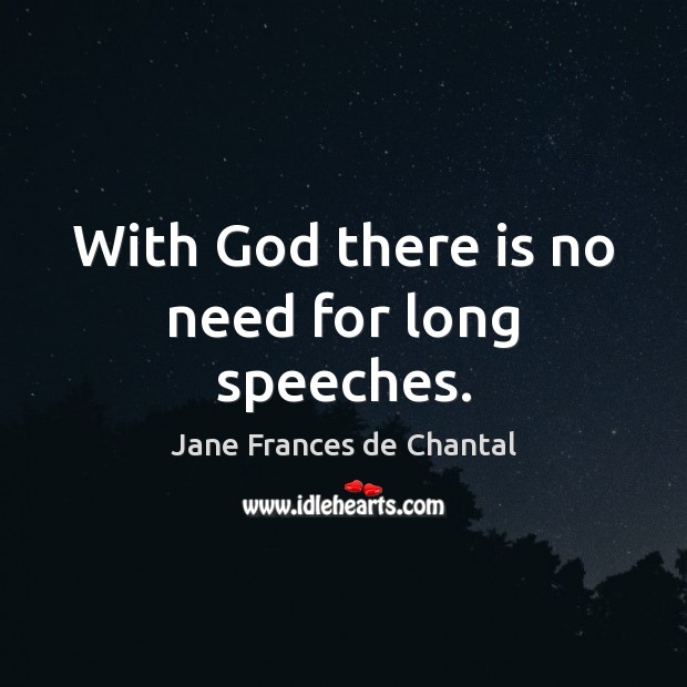 With God there is no need for long speeches. Jane Frances de Chantal Picture Quote