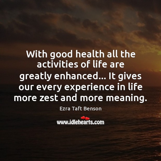With good health all the activities of life are greatly enhanced… It Ezra Taft Benson Picture Quote