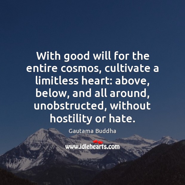 With good will for the entire cosmos, cultivate a limitless heart: above, Image