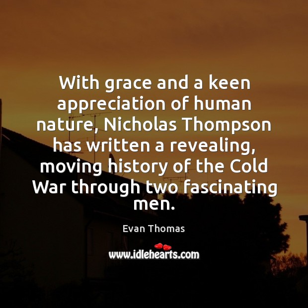 With grace and a keen appreciation of human nature, Nicholas Thompson has Evan Thomas Picture Quote