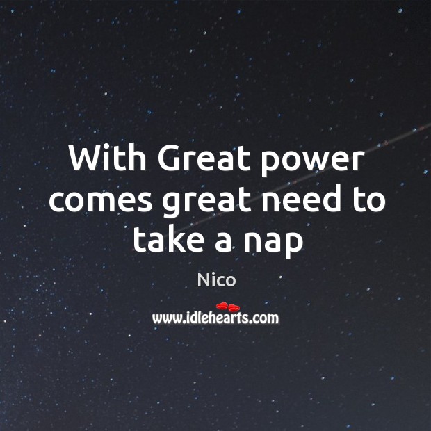 With Great power comes great need to take a nap Nico Picture Quote