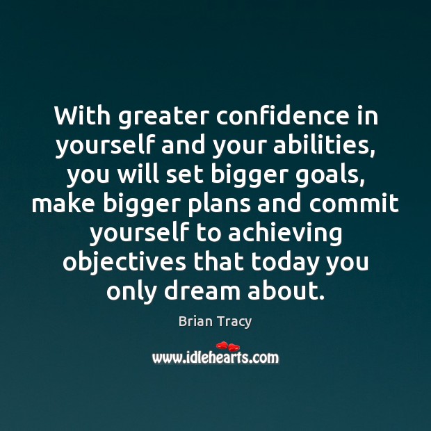 With greater confidence in yourself and your abilities, you will set bigger Image