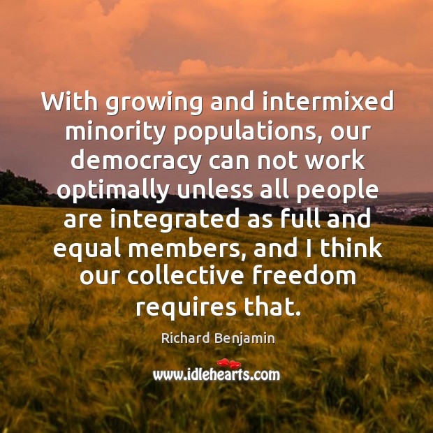 With growing and intermixed minority populations, our democracy can not work optimally Richard Benjamin Picture Quote
