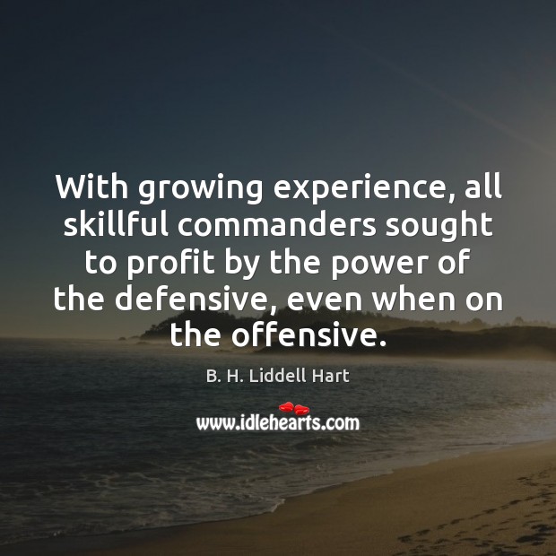 With growing experience, all skillful commanders sought to profit by the power B. H. Liddell Hart Picture Quote