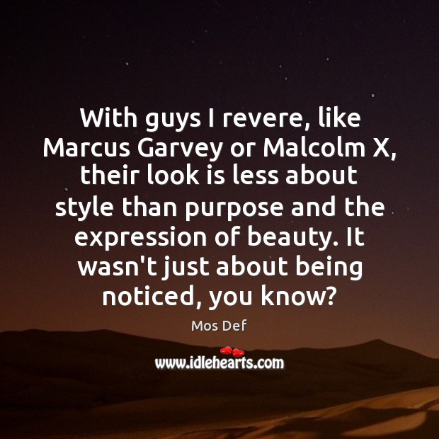 With guys I revere, like Marcus Garvey or Malcolm X, their look Mos Def Picture Quote