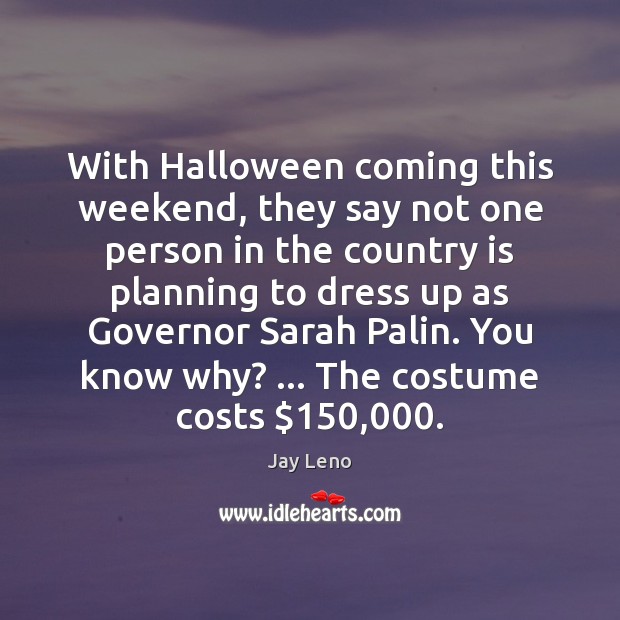 With Halloween coming this weekend, they say not one person in the Jay Leno Picture Quote