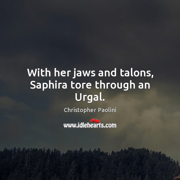 With her jaws and talons, Saphira tore through an Urgal. Christopher Paolini Picture Quote