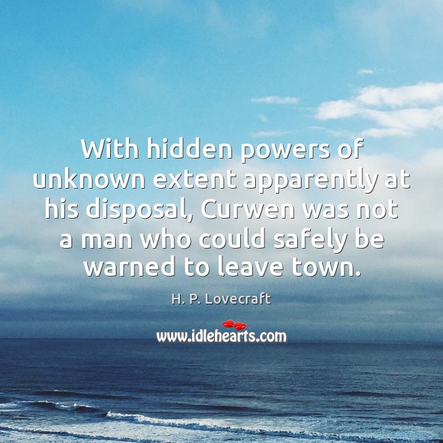 With hidden powers of unknown extent apparently at his disposal, Curwen was Hidden Quotes Image