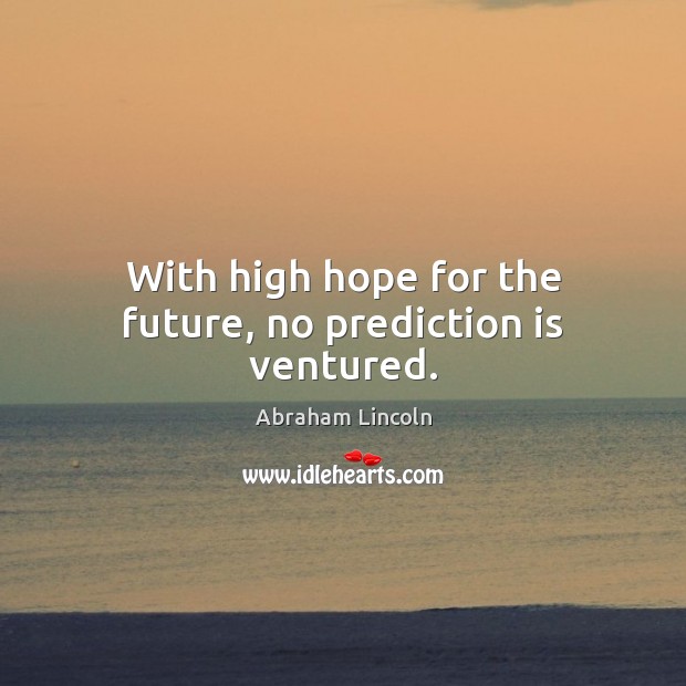 With high hope for the future, no prediction is ventured. Image